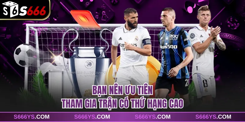 Bạn nên ưu tiên tham gia trận có thứ hạng cao