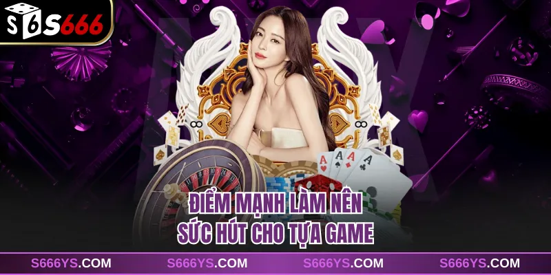 Điểm mạnh làm nên sức hút cho tựa game