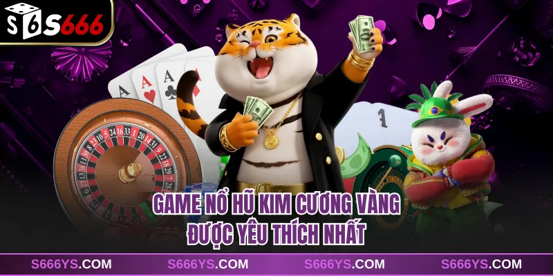 Game nổ hũ Kim Cương Vàng được yêu thích nhất
