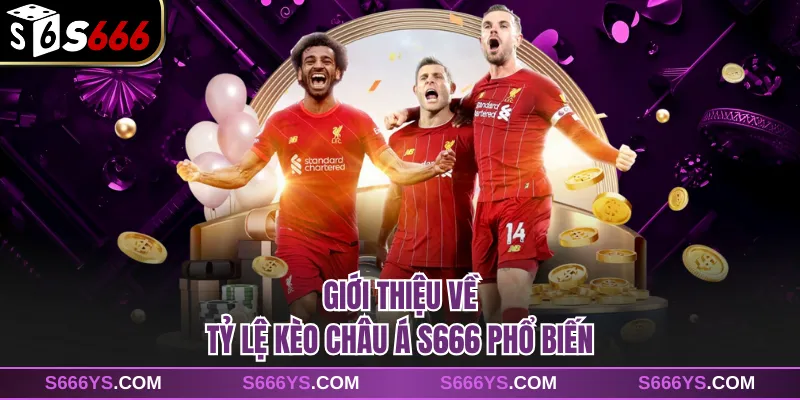 Giới thiệu về tỷ lệ kèo châu Á S666 phổ biến