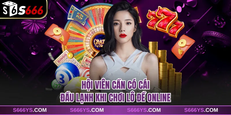 Hội viên cần có cái đầu lạnh khi chơi lô đề online