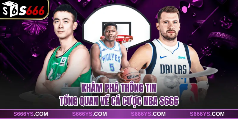 Khám phá thông tin tổng quan về cá cược NBA S666
