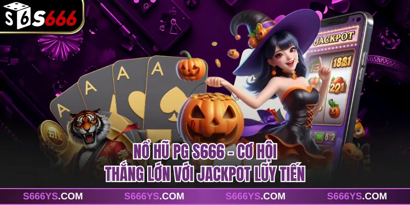 Nổ Hũ PG S666 - Cơ Hội Thắng Lớn Với Jackpot Lũy Tiến