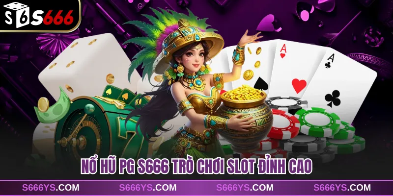 Nổ hũ PG S666 trò chơi slot đỉnh cao