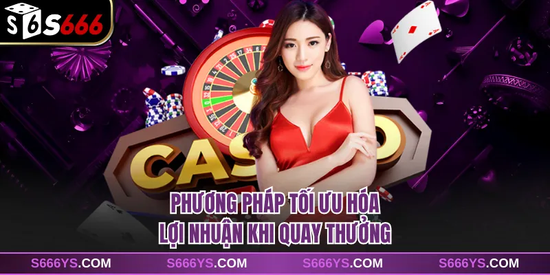 Phương pháp tối ưu hóa lợi nhuận khi quay thưởng